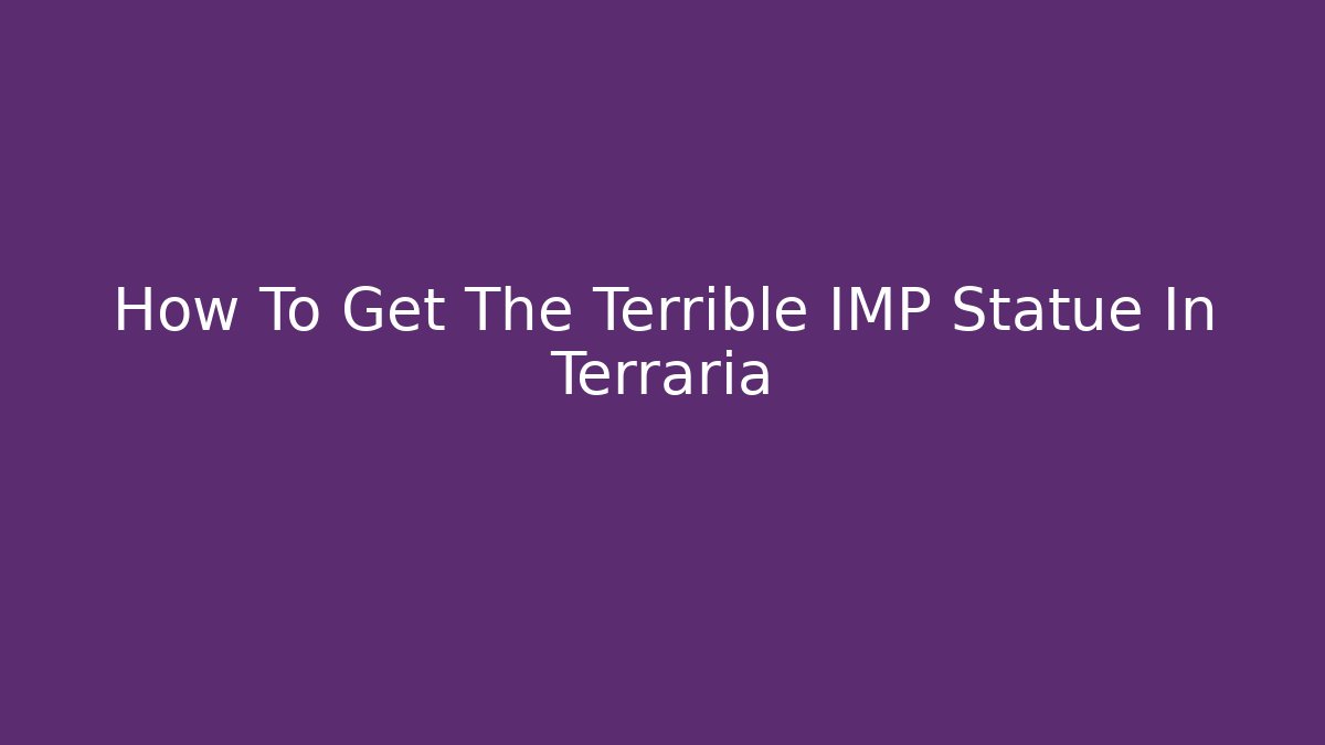 How To Get The Terrible IMP Statue In Terraria