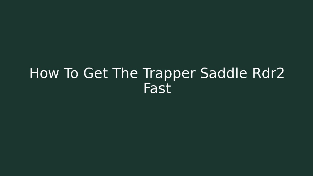 How To Get The Trapper Saddle Rdr2 Fast