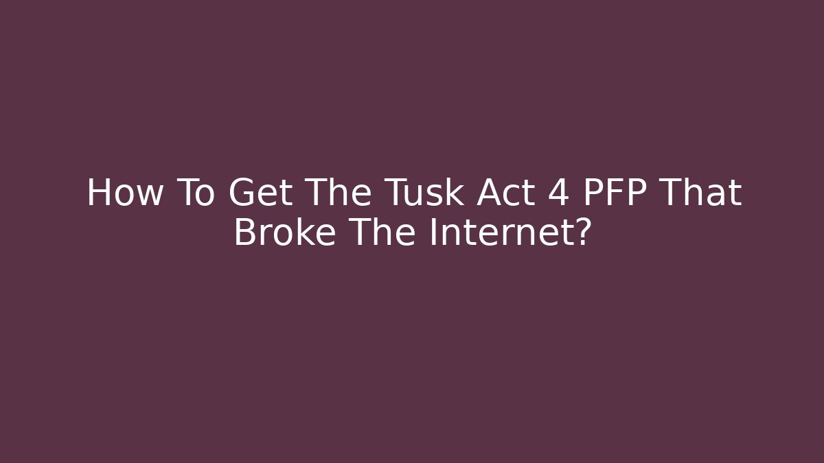 How To Get The Tusk Act 4 PFP That Broke The Internet? - Critter Realm