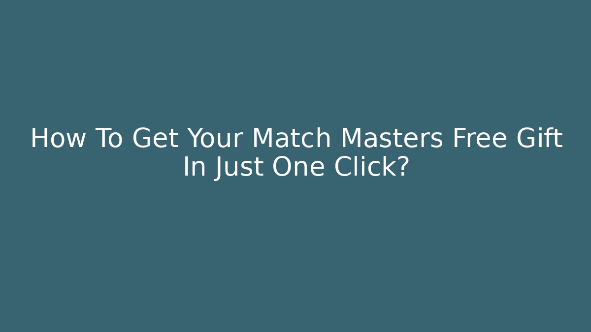 How To Get Your Match Masters Free Gift In Just One Click?