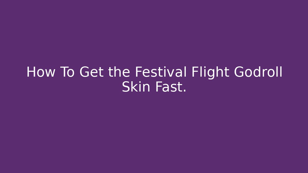 How To Get the Festival Flight Godroll Skin Fast.
