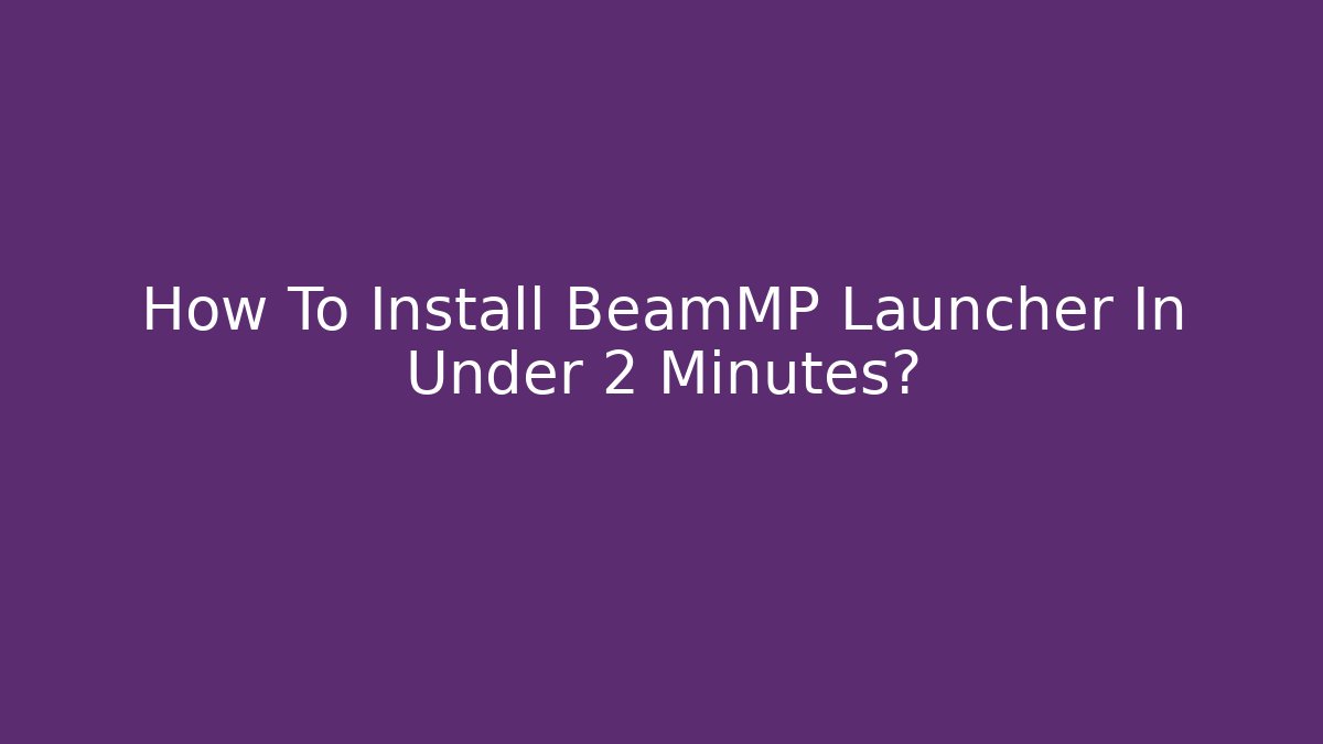 How To Install BeamMP Launcher In Under 2 Minutes?