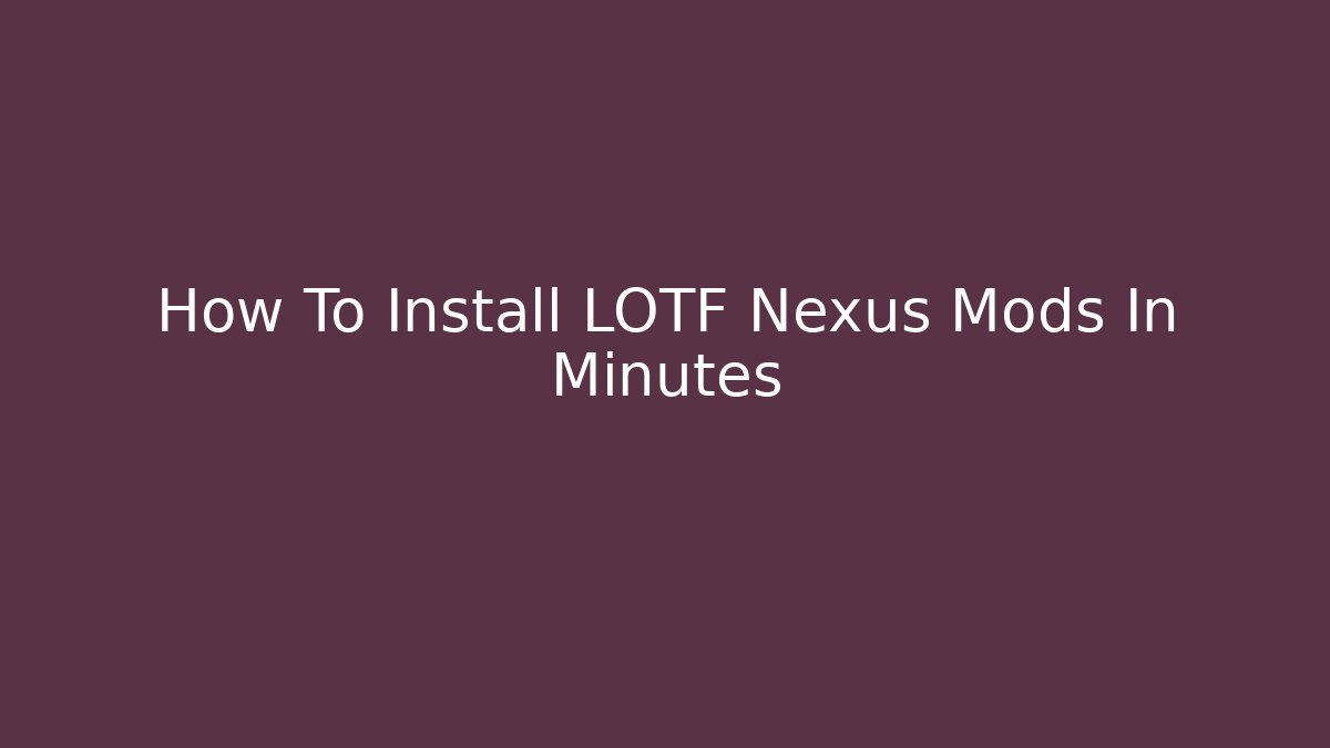 How To Install LOTF Nexus Mods In Minutes - Critter Realm