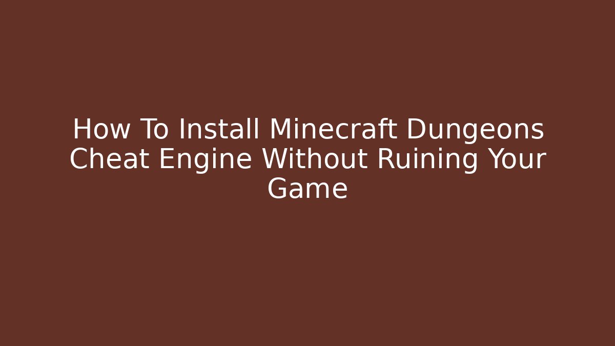 How To Install Minecraft Dungeons Cheat Engine Without Ruining Your Game