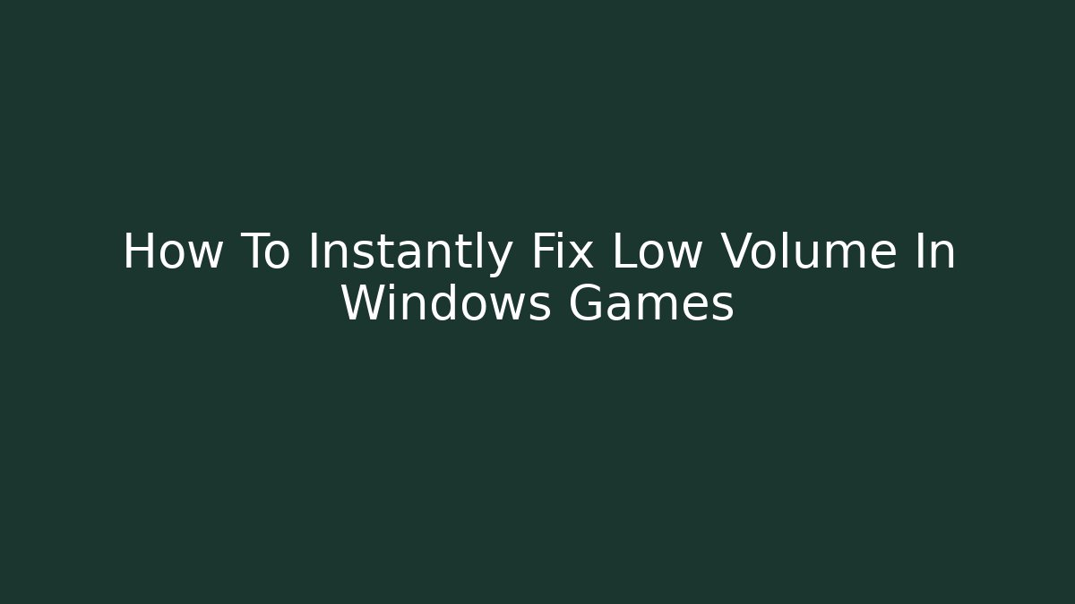 How To Instantly Fix Low Volume In Windows Games