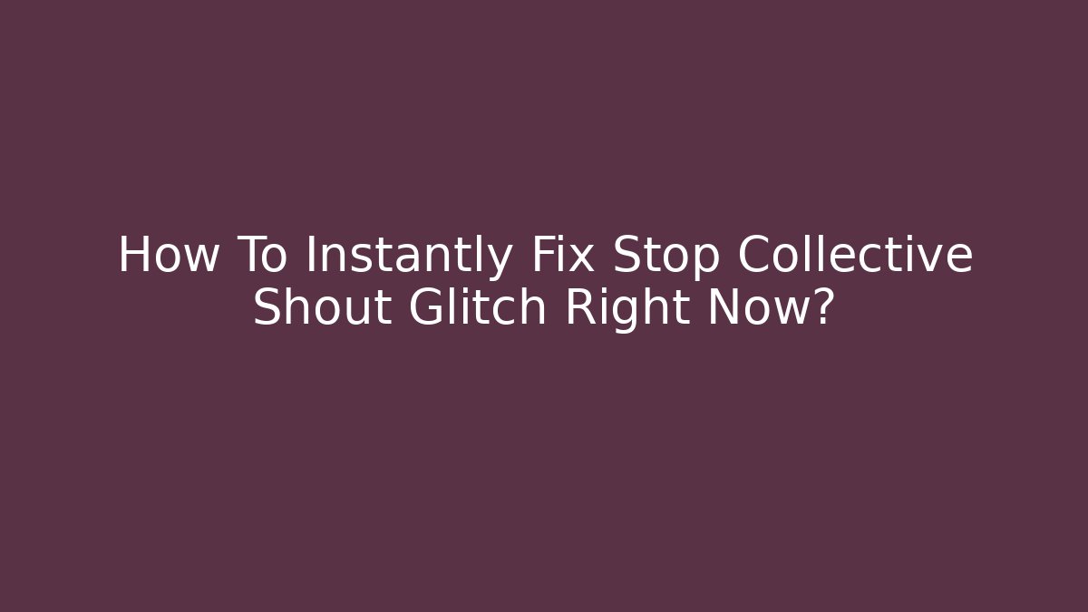 How To Instantly Fix Stop Collective Shout Glitch Right Now?