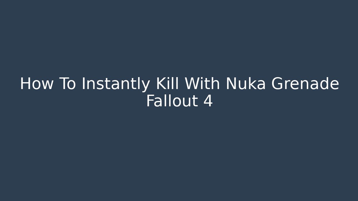 How To Instantly Kill With Nuka Grenade Fallout 4