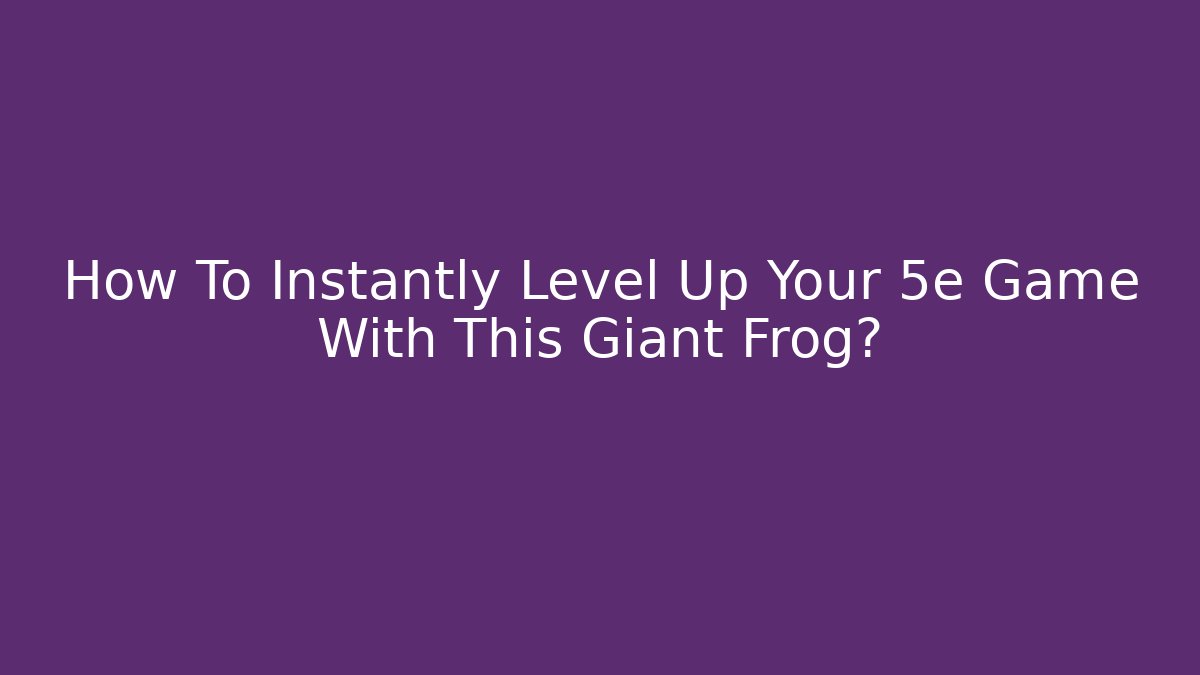 How To Instantly Level Up Your 5e Game With This Giant Frog? - Critter Realm