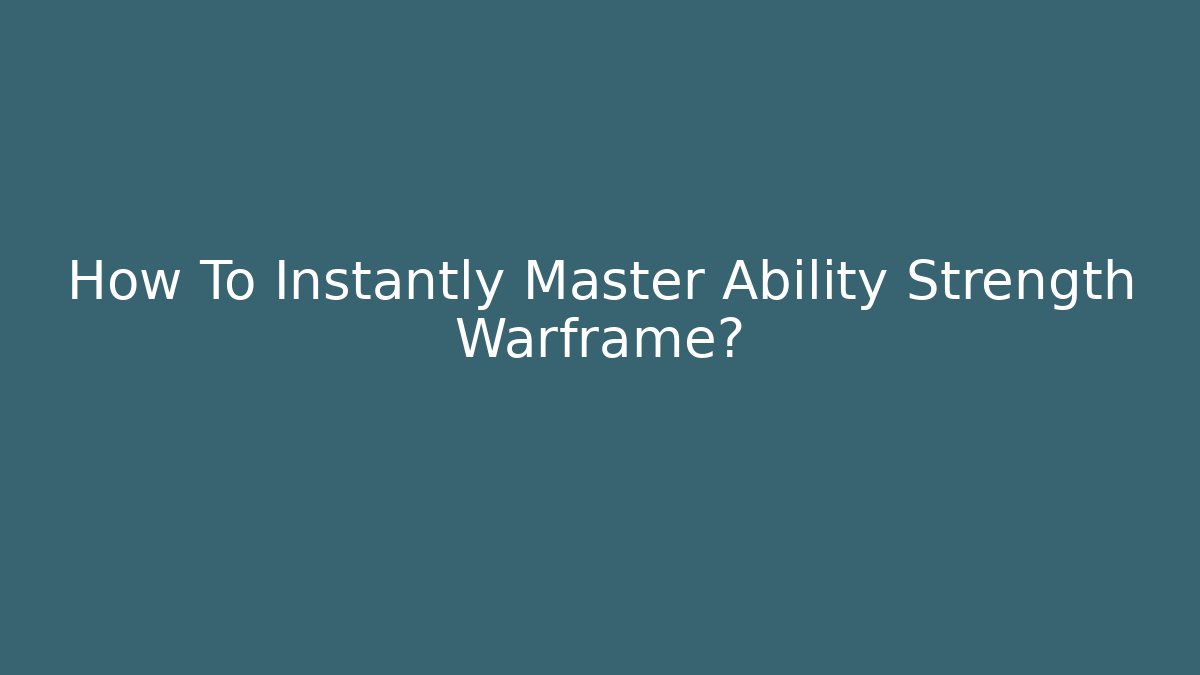 How To Instantly Master Ability Strength Warframe?