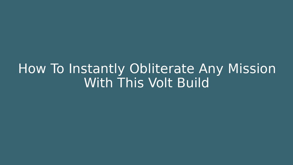 How To Instantly Obliterate Any Mission With This Volt Build
