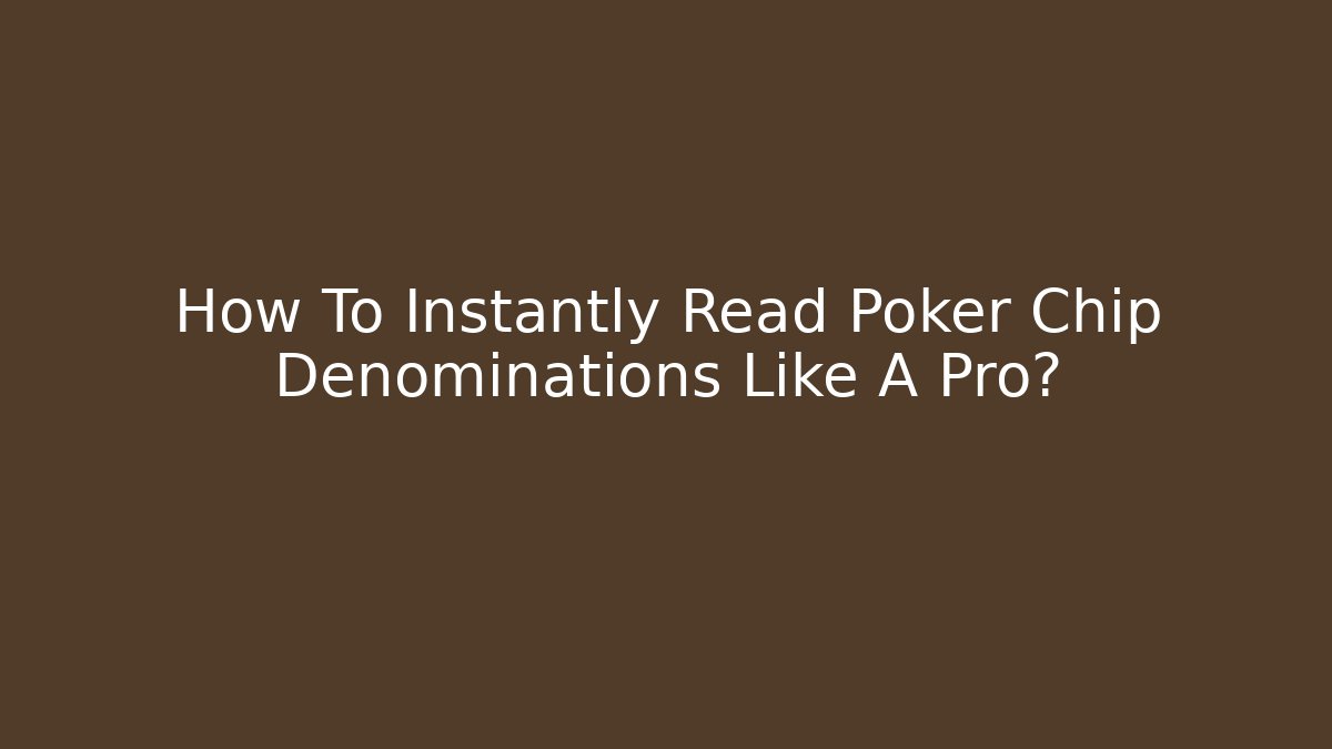 How To Instantly Read Poker Chip Denominations Like A Pro?