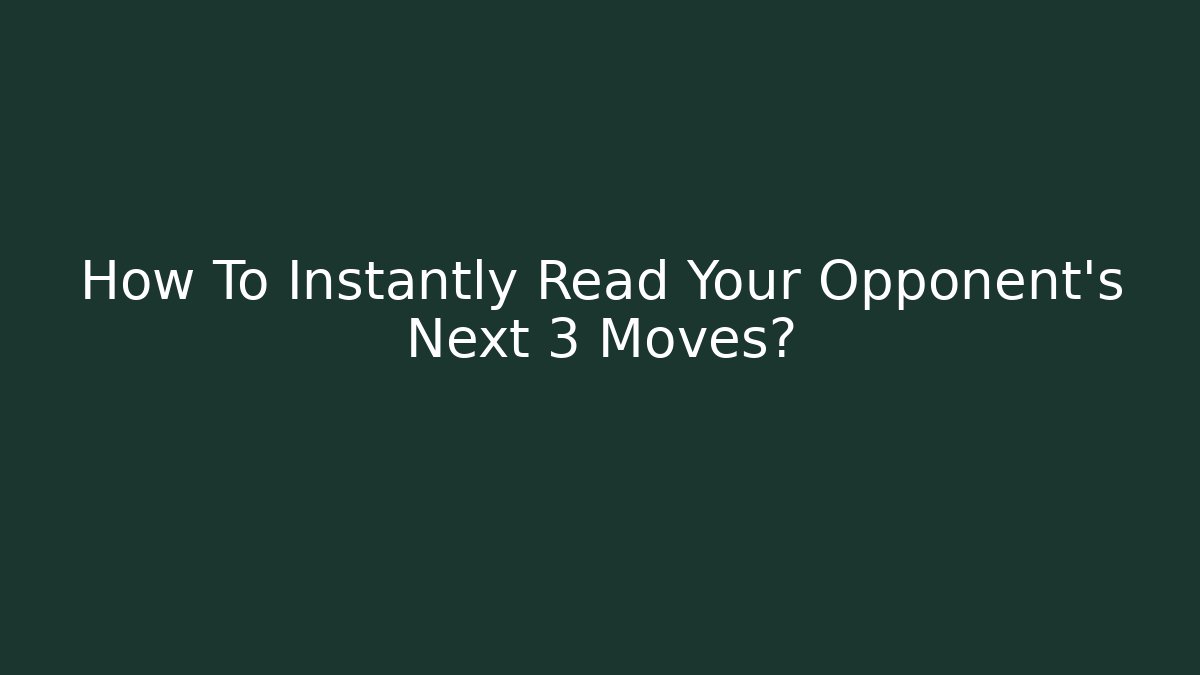How To Instantly Read Your Opponent's Next 3 Moves?