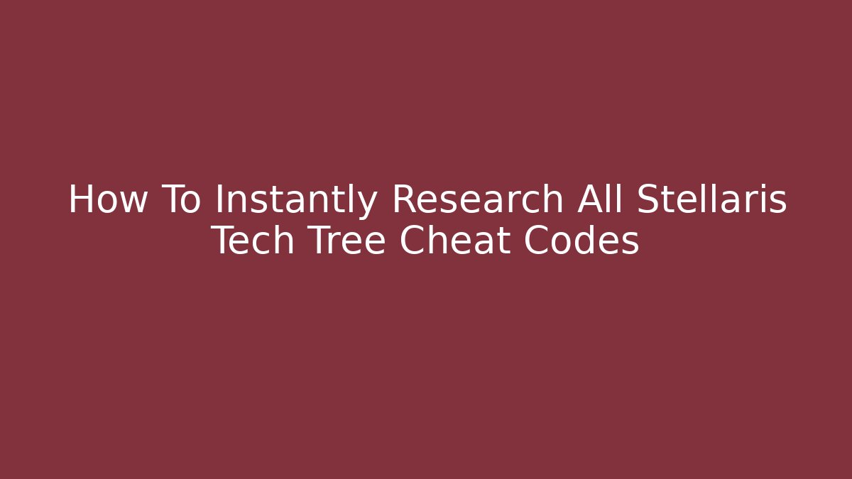 How To Instantly Research All Stellaris Tech Tree Cheat Codes - Critter Realm