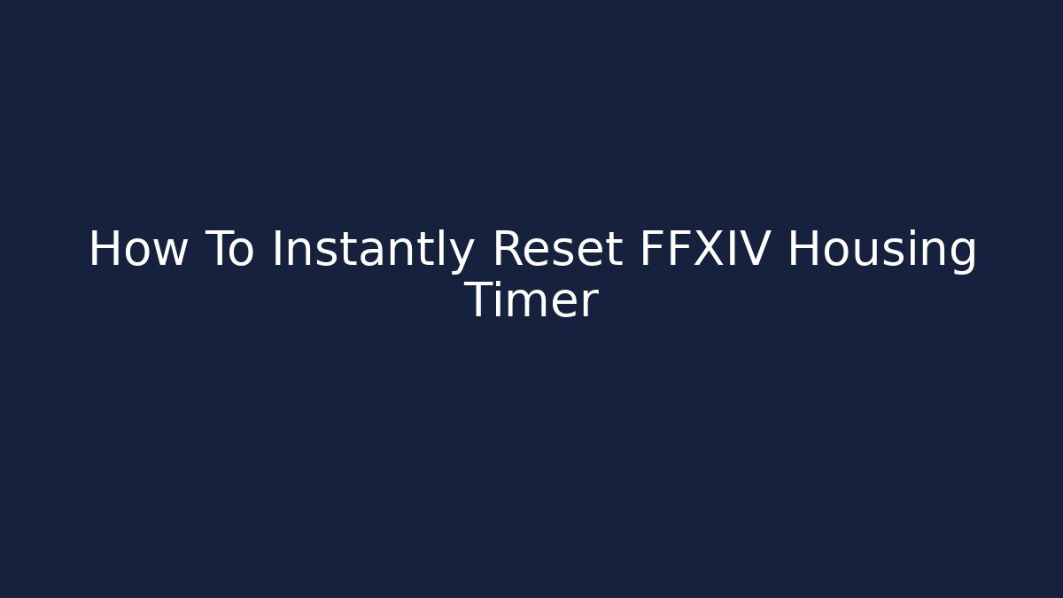 How To Instantly Reset FFXIV Housing Timer