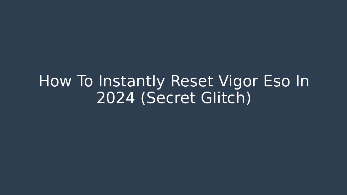 How To Instantly Reset Vigor Eso In 2024 (Secret Glitch)