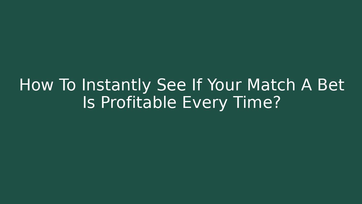 How To Instantly See If Your Match A Bet Is Profitable Every Time?