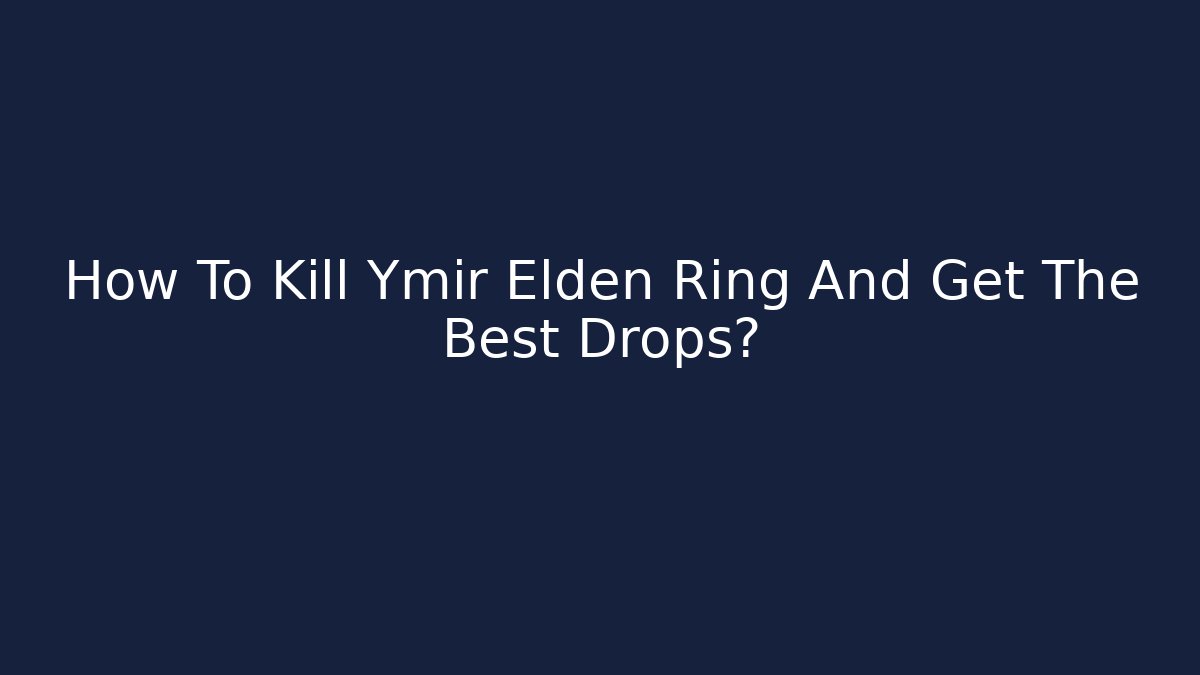 How To Kill Ymir Elden Ring And Get The Best Drops?