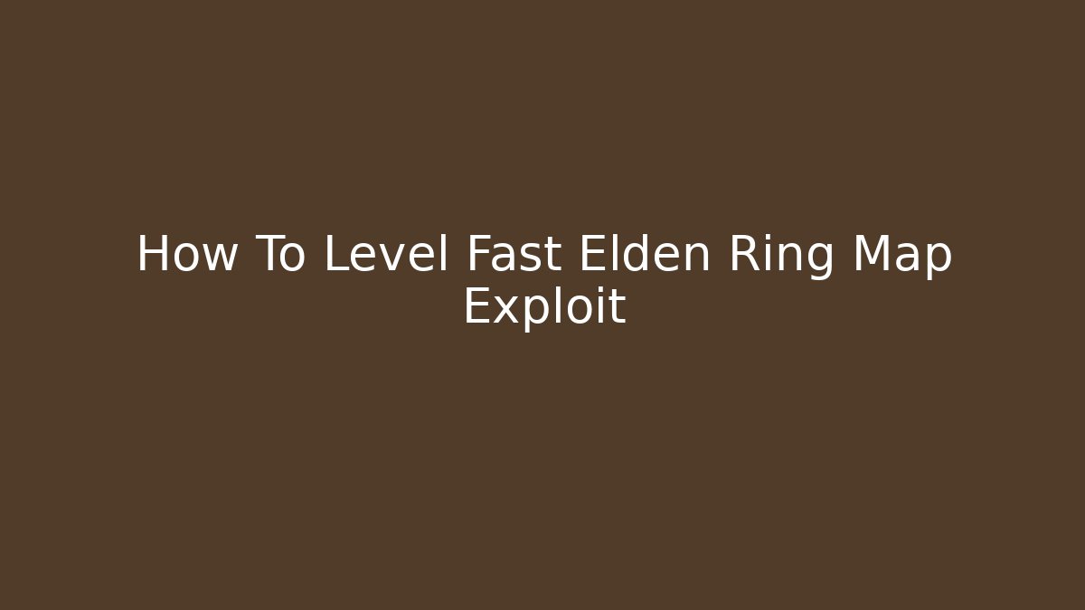 How To Level Fast Elden Ring Map Exploit