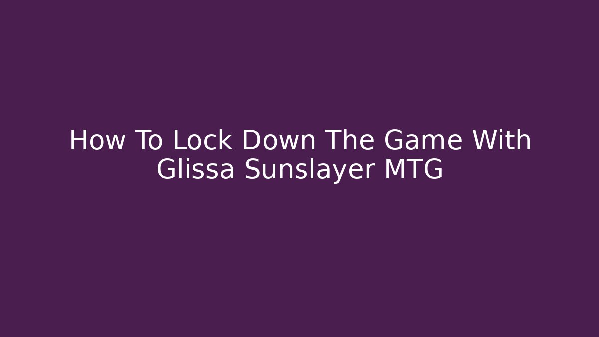 How To Lock Down The Game With Glissa Sunslayer MTG