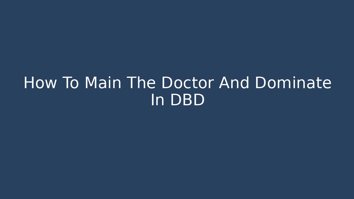 How To Main The Doctor And Dominate In DBD