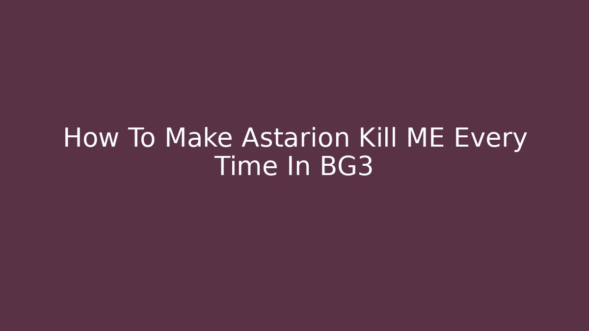 How To Make Astarion Kill ME Every Time In BG3 - Critter Realm