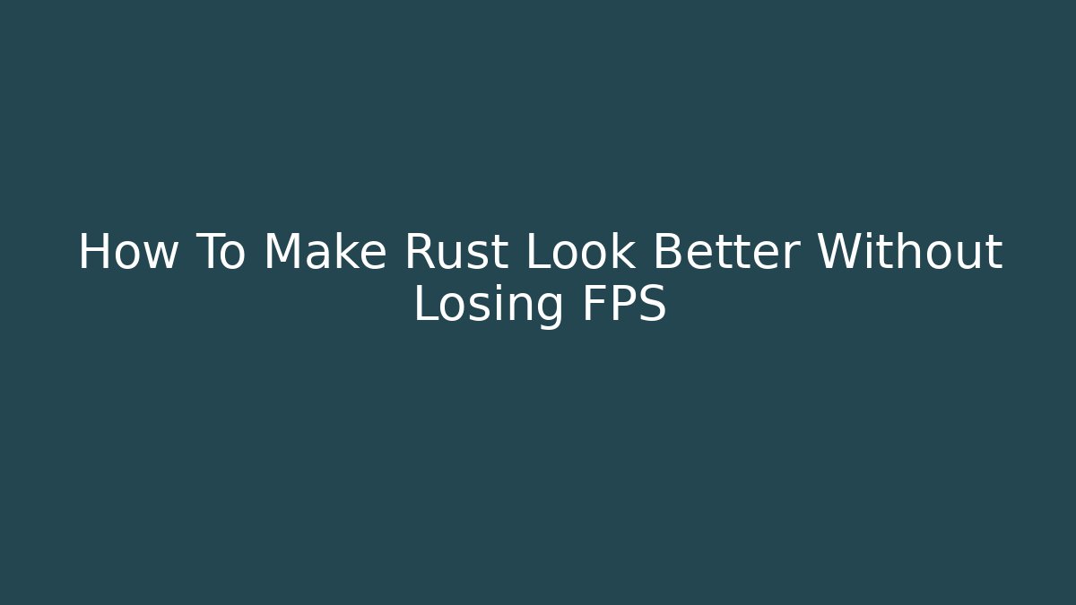How To Make Rust Look Better Without Losing FPS