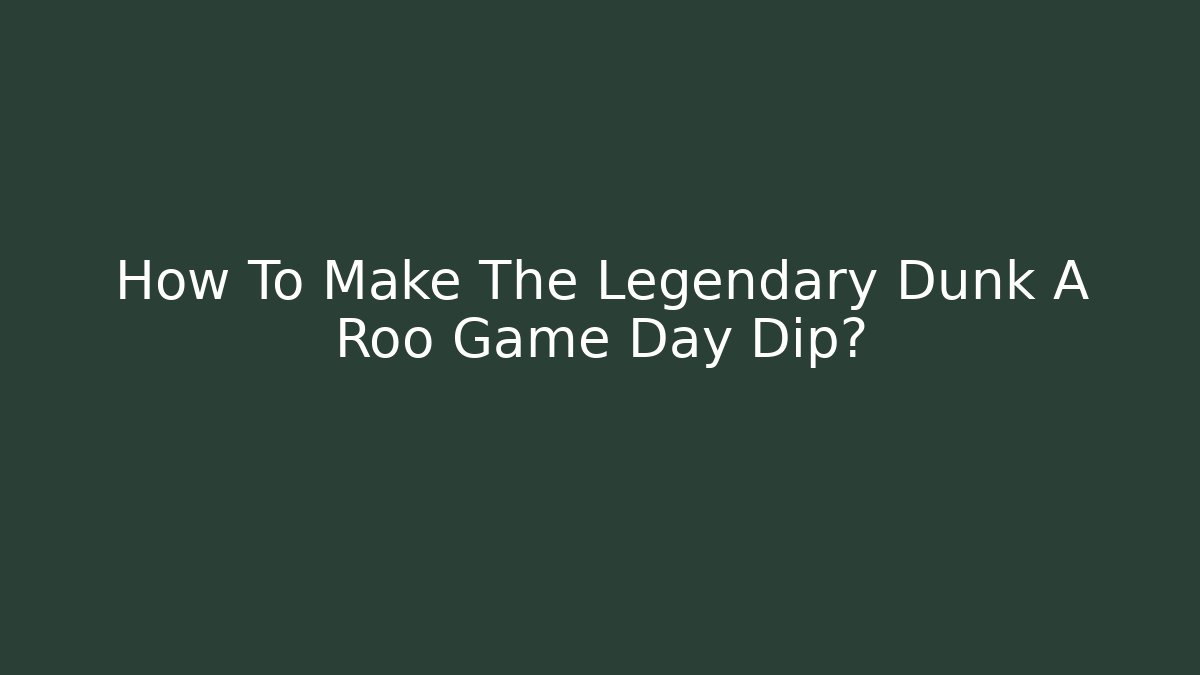 How To Make The Legendary Dunk A Roo Game Day Dip? - Critter Realm