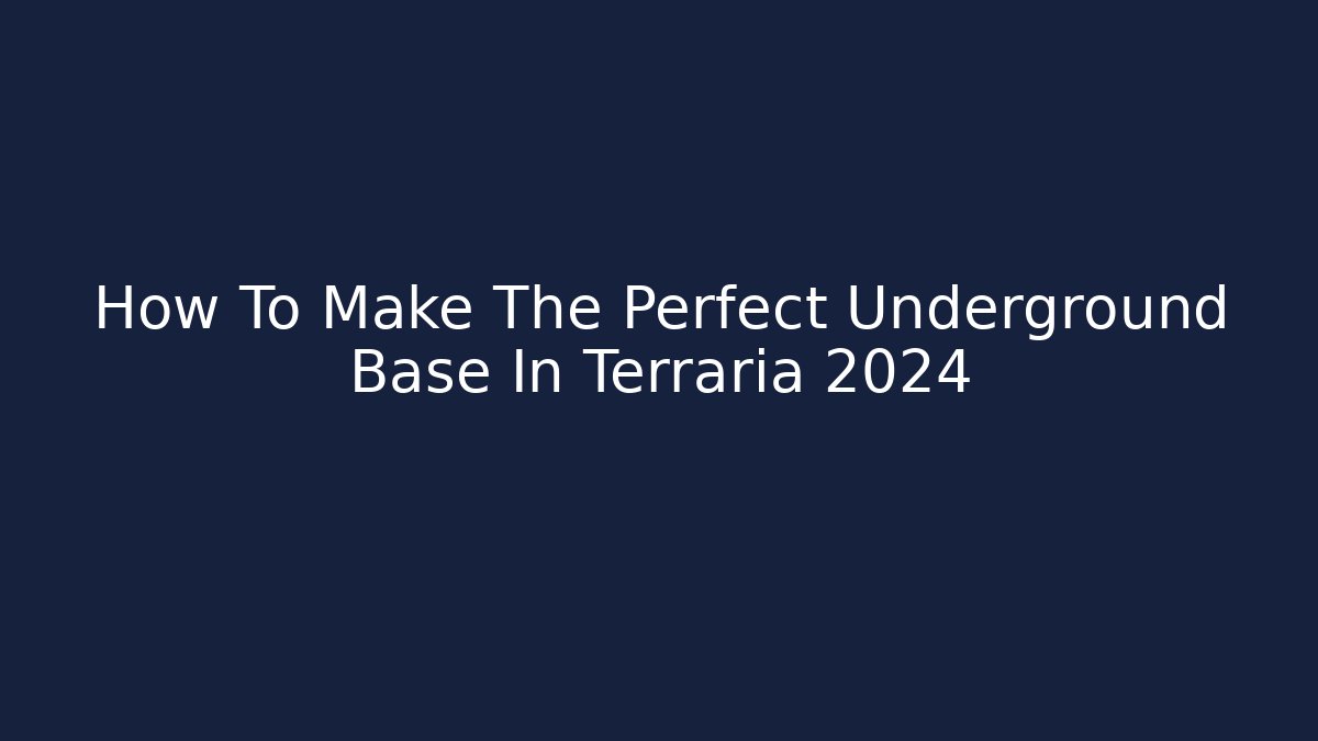 How To Make The Perfect Underground Base In Terraria 2024