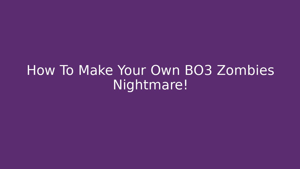 How To Make Your Own BO3 Zombies Nightmare!