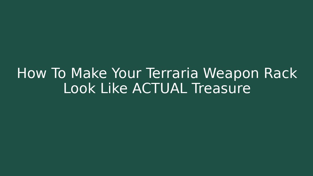 How To Make Your Terraria Weapon Rack Look Like ACTUAL Treasure