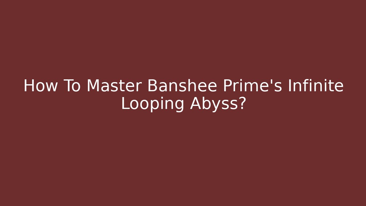 How To Master Banshee Prime's Infinite Looping Abyss?