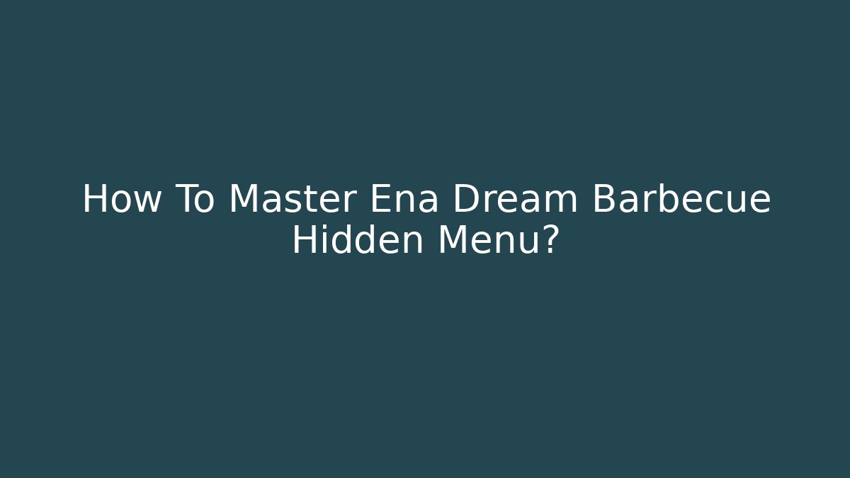How To Master Ena Dream Barbecue Hidden Menu?
