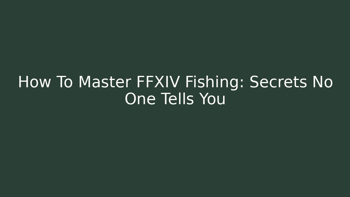 How To Master FFXIV Fishing: Secrets No One Tells You