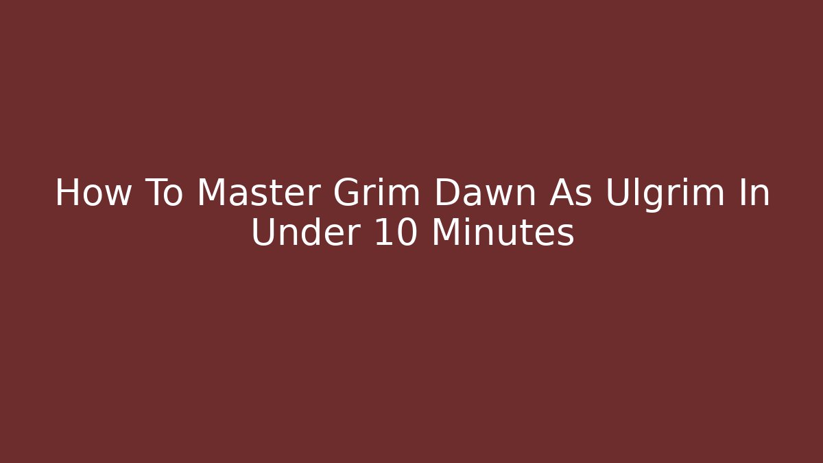 How To Master Grim Dawn As Ulgrim In Under 10 Minutes