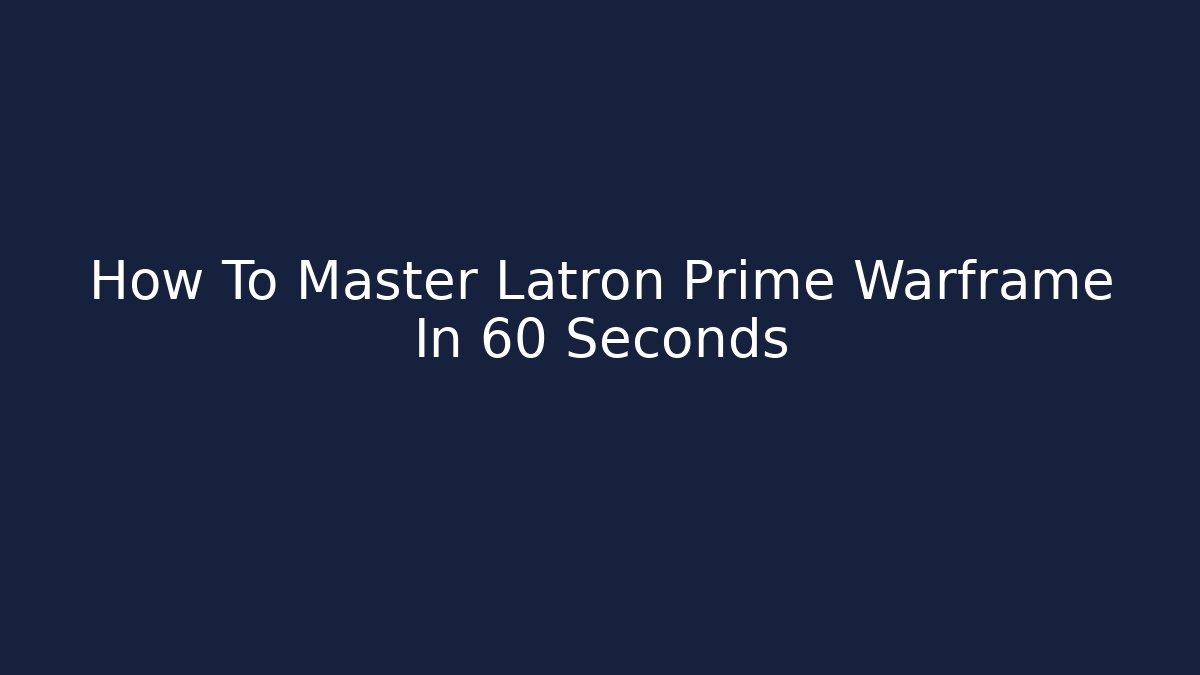 How To Master Latron Prime Warframe In 60 Seconds