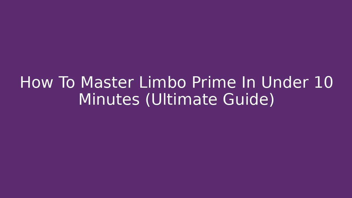How To Master Limbo Prime In Under 10 Minutes (Ultimate Guide)
