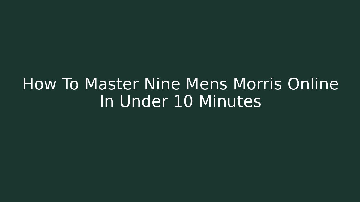 How To Master Nine Mens Morris Online In Under 10 Minutes