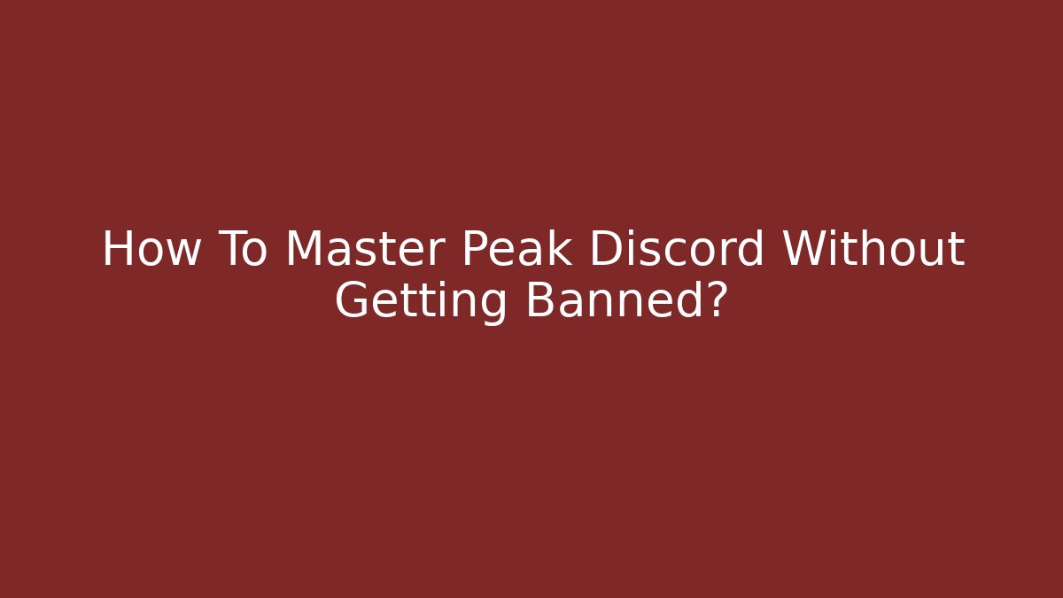How To Master Peak Discord Without Getting Banned?