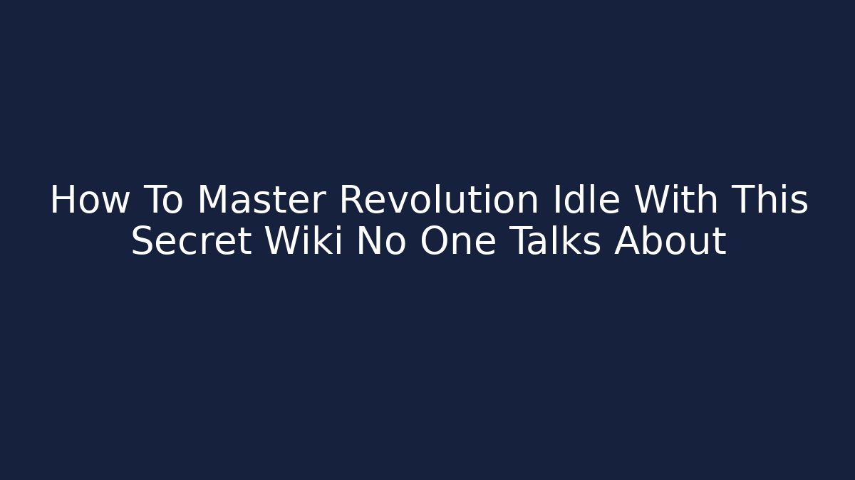 How To Master Revolution Idle With This Secret Wiki No One Talks About