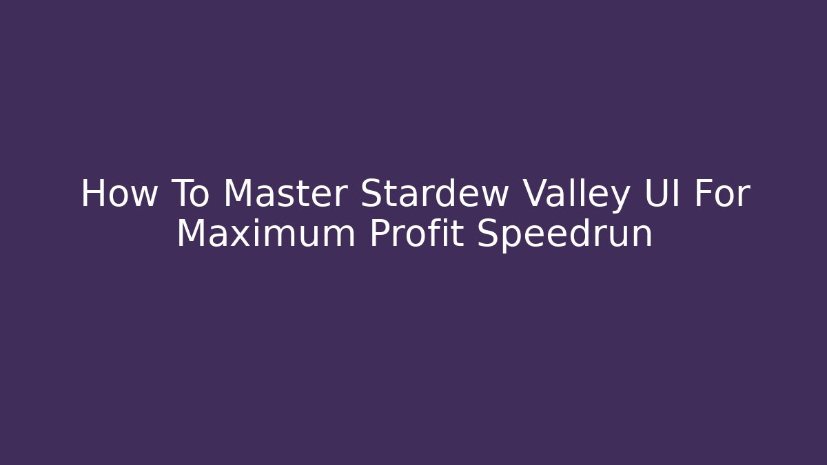 How To Master Stardew Valley UI For Maximum Profit Speedrun