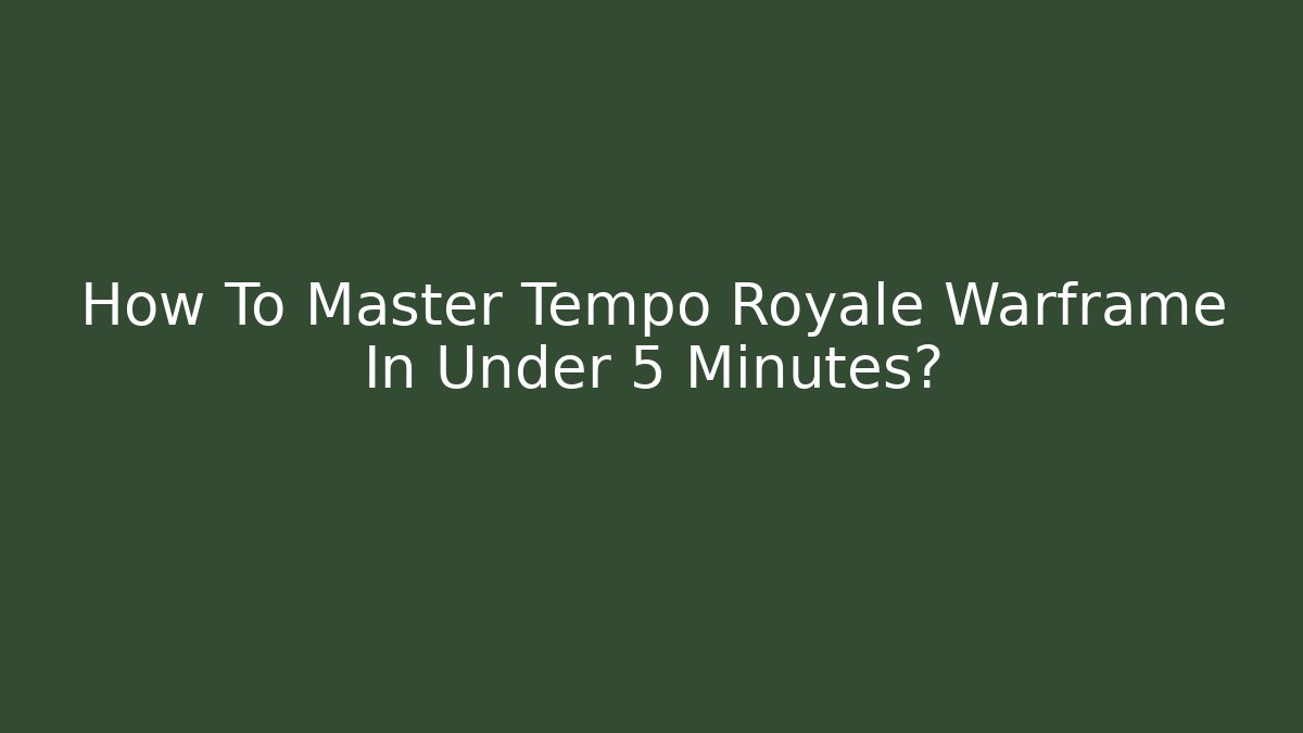 How To Master Tempo Royale Warframe In Under 5 Minutes?