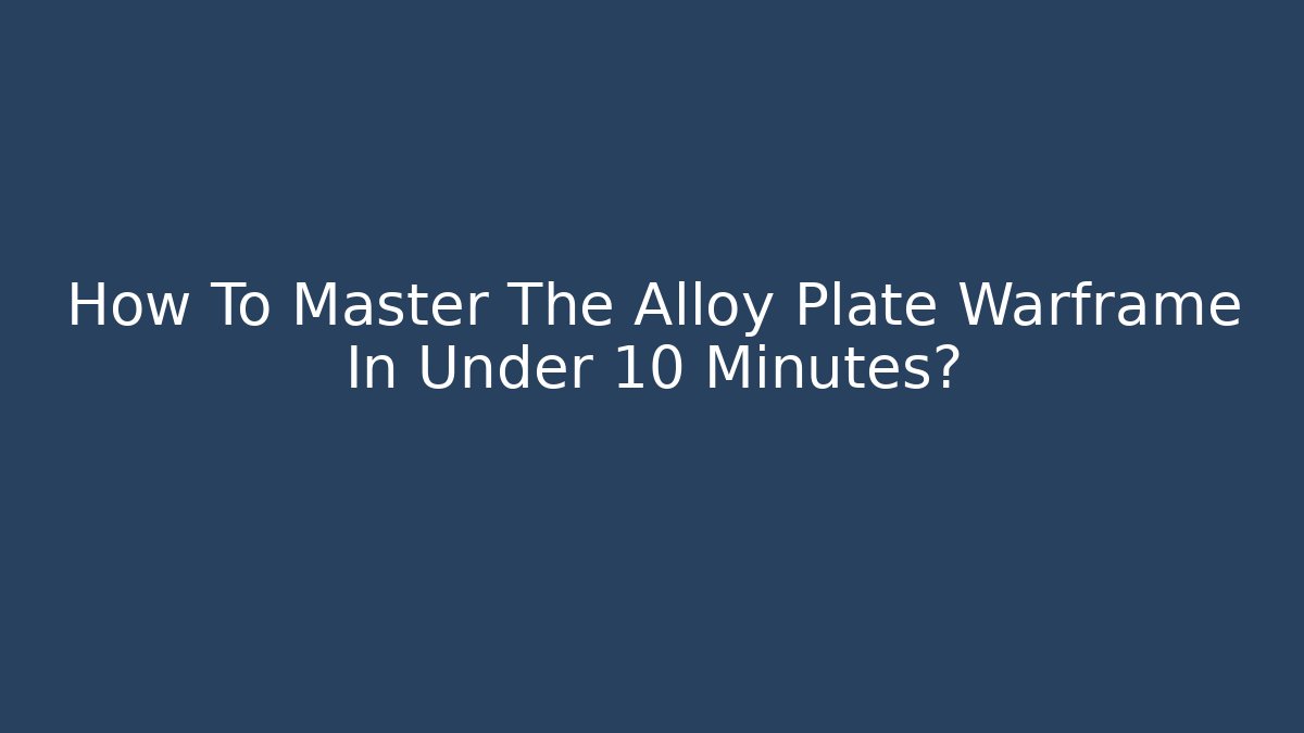 How To Master The Alloy Plate Warframe In Under 10 Minutes?