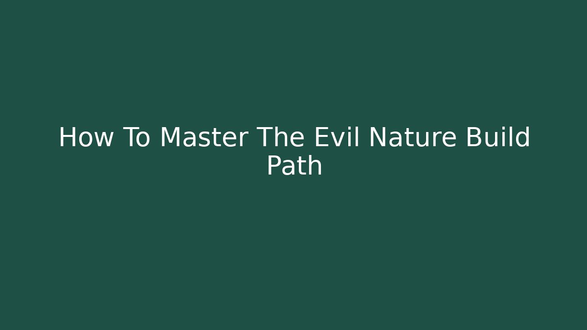 How To Master The Evil Nature Build Path - Critter Realm