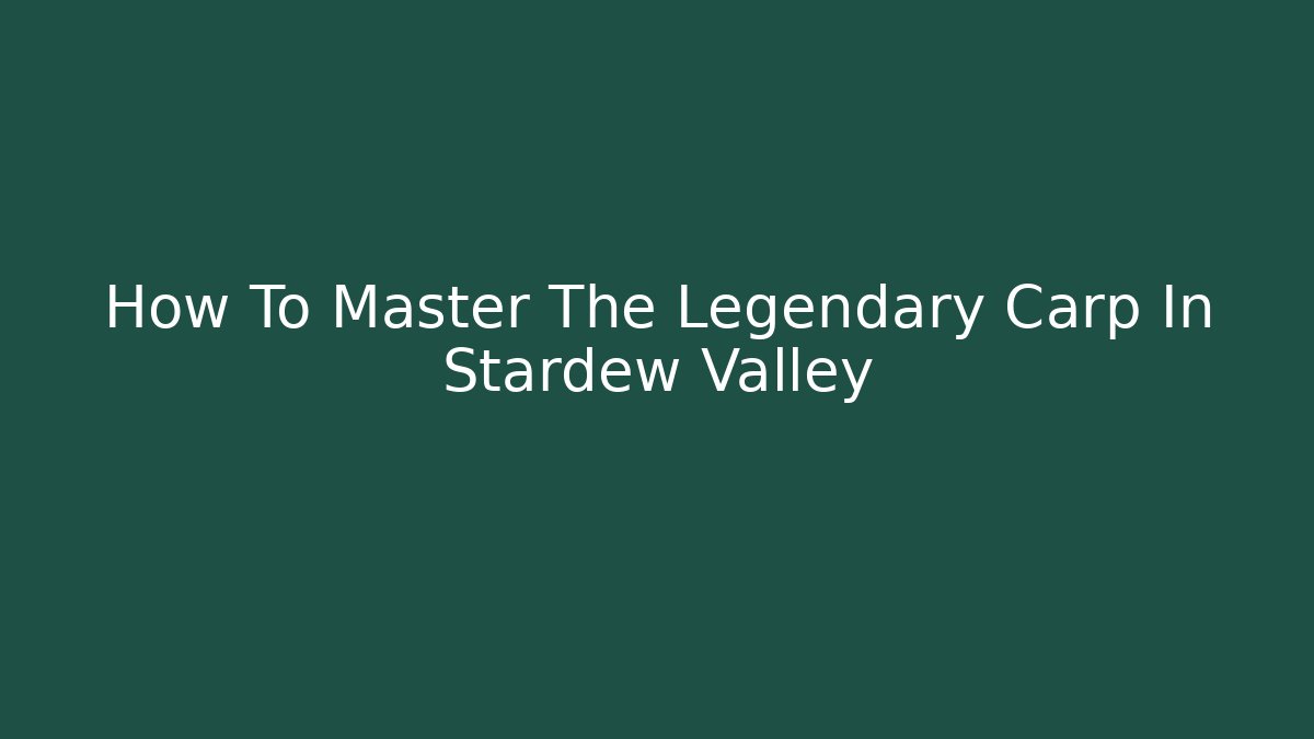 How To Master The Legendary Carp In Stardew Valley
