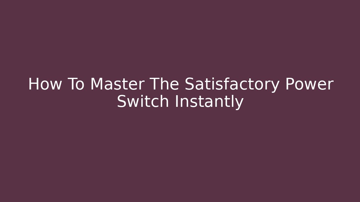 How To Master The Satisfactory Power Switch Instantly - Critter Realm