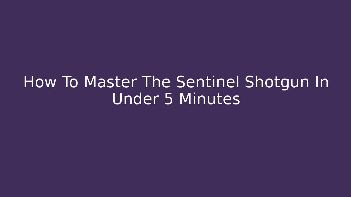 How To Master The Sentinel Shotgun In Under 5 Minutes - Critter Realm