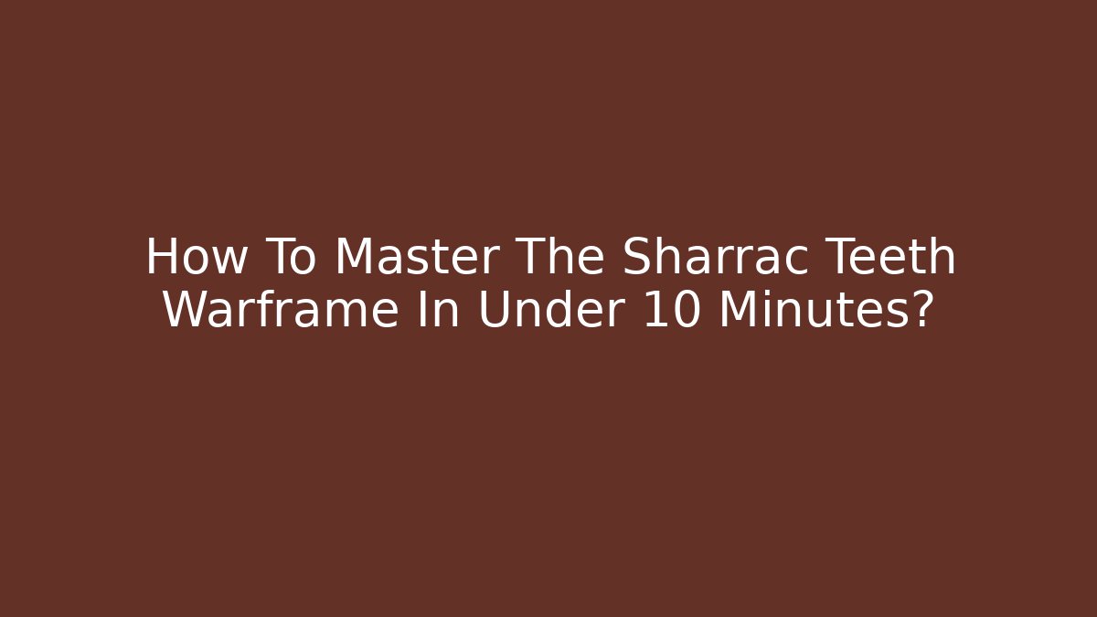 How To Master The Sharrac Teeth Warframe In Under 10 Minutes?