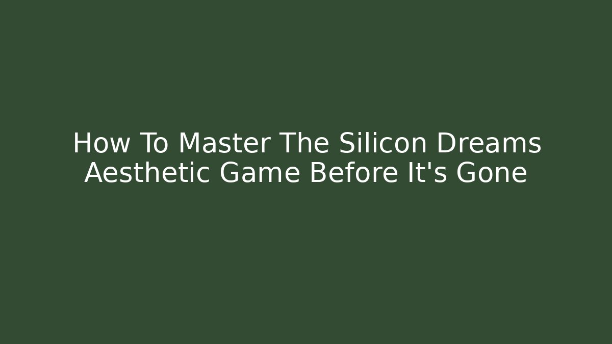 How To Master The Silicon Dreams Aesthetic Game Before It's Gone