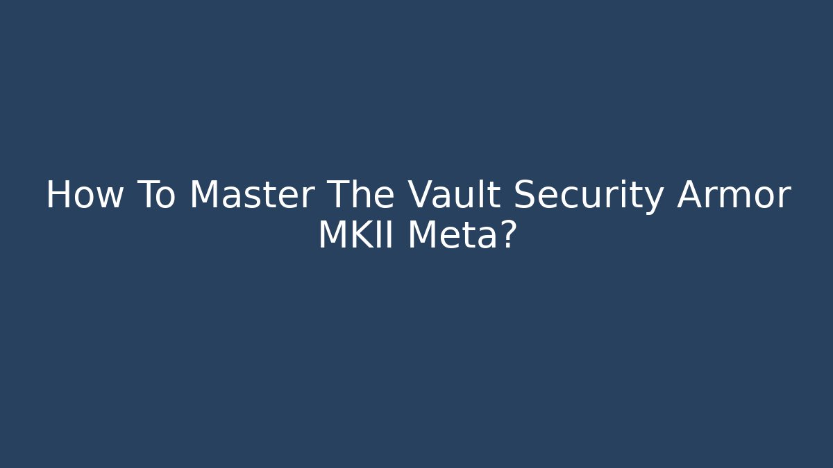 How To Master The Vault Security Armor MKII Meta?