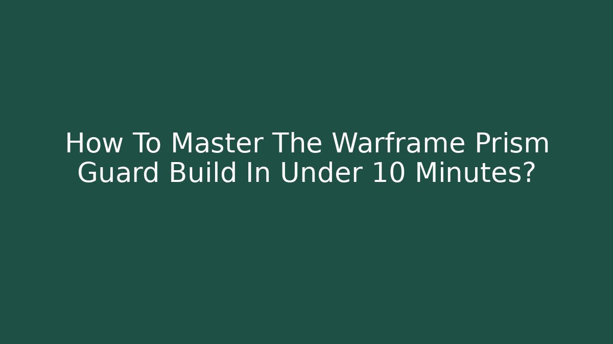 How To Master The Warframe Prism Guard Build In Under 10 Minutes?
